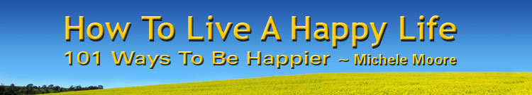 Banner: How To Live A Happy Life -
101 Ways To Be Happier By Michele Moore Author, Speaker, Happiness Engineer